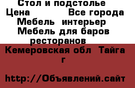 Стол и подстолье › Цена ­ 6 000 - Все города Мебель, интерьер » Мебель для баров, ресторанов   . Кемеровская обл.,Тайга г.